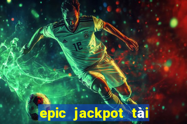 epic jackpot tài xỉu tai xiu game bai online