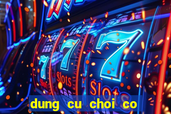 dung cu choi co bac bip