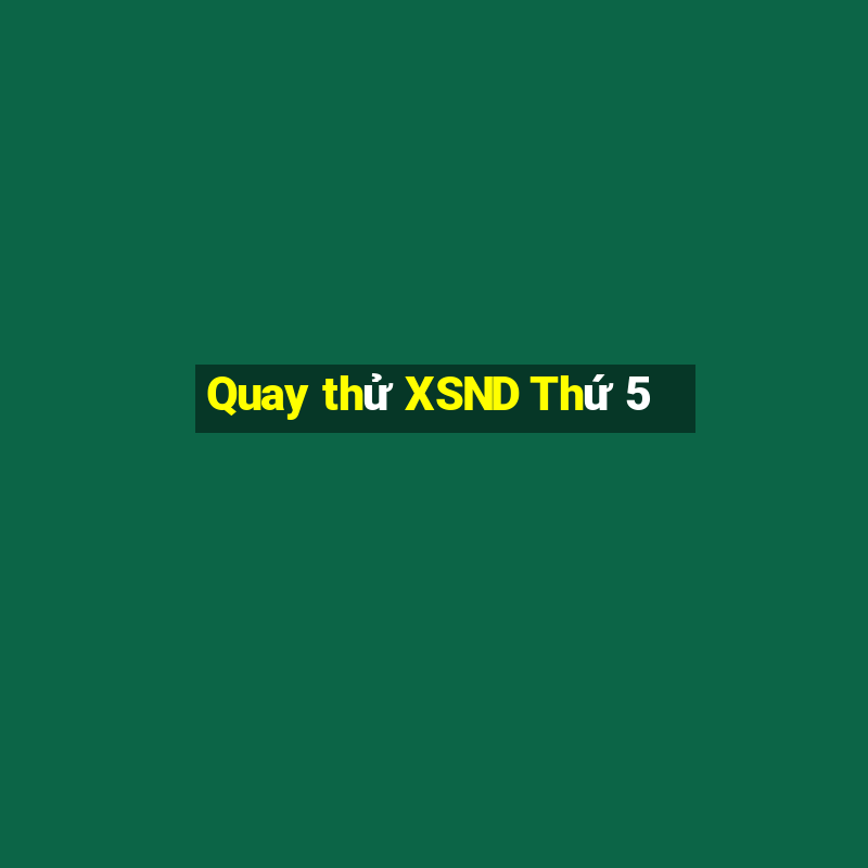 Quay thử XSND Thứ 5