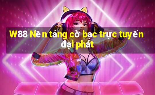 W88 Nền tảng cờ bạc trực tuyến đại phát