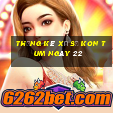 Thống kê Xổ Số kon tum ngày 22