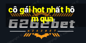 cô gái hot nhất hôm qua