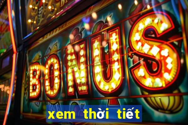 xem thời tiết hôm nay và ngày mai