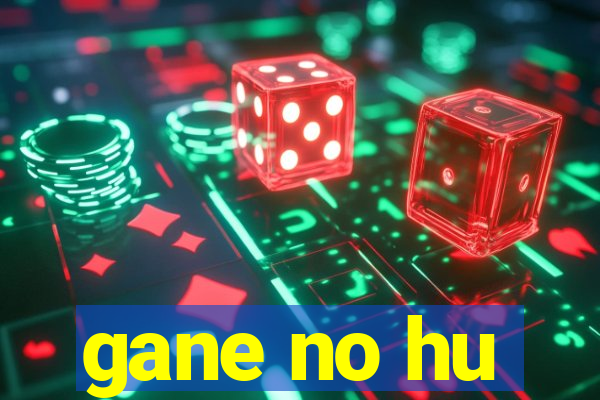 gane no hu