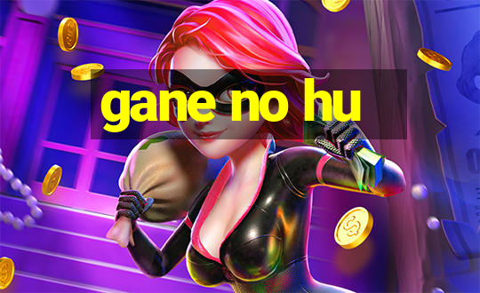 gane no hu