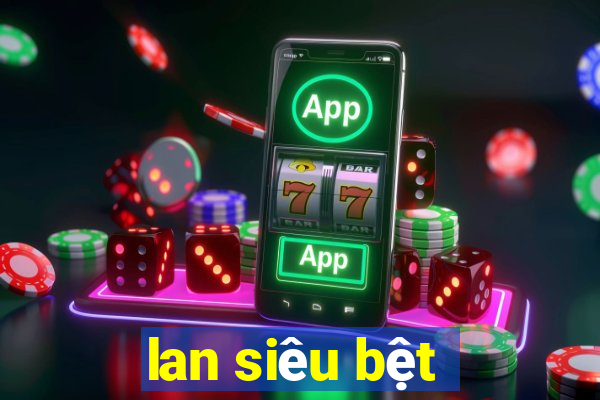 lan siêu bệt