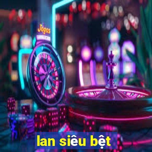 lan siêu bệt