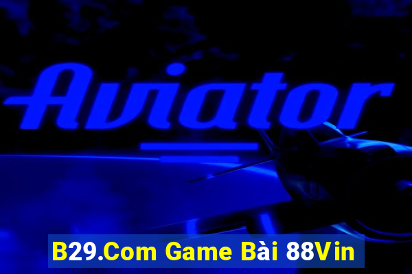 B29.Com Game Bài 88Vin