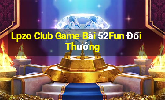 Lpzo Club Game Bài 52Fun Đổi Thưởng