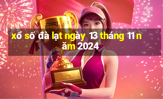 xổ số đà lạt ngày 13 tháng 11 năm 2024