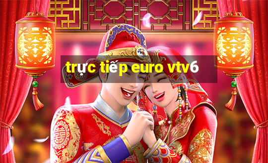 trực tiếp euro vtv6