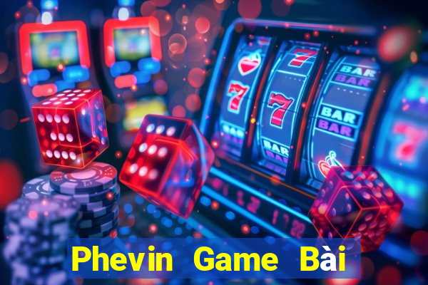 Phevin Game Bài Quay Hũ