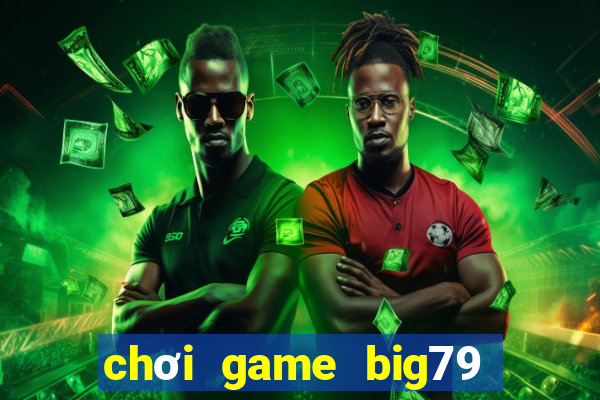 chơi game big79 trên web