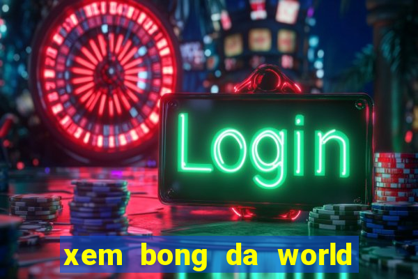 xem bong da world cup truc tiep