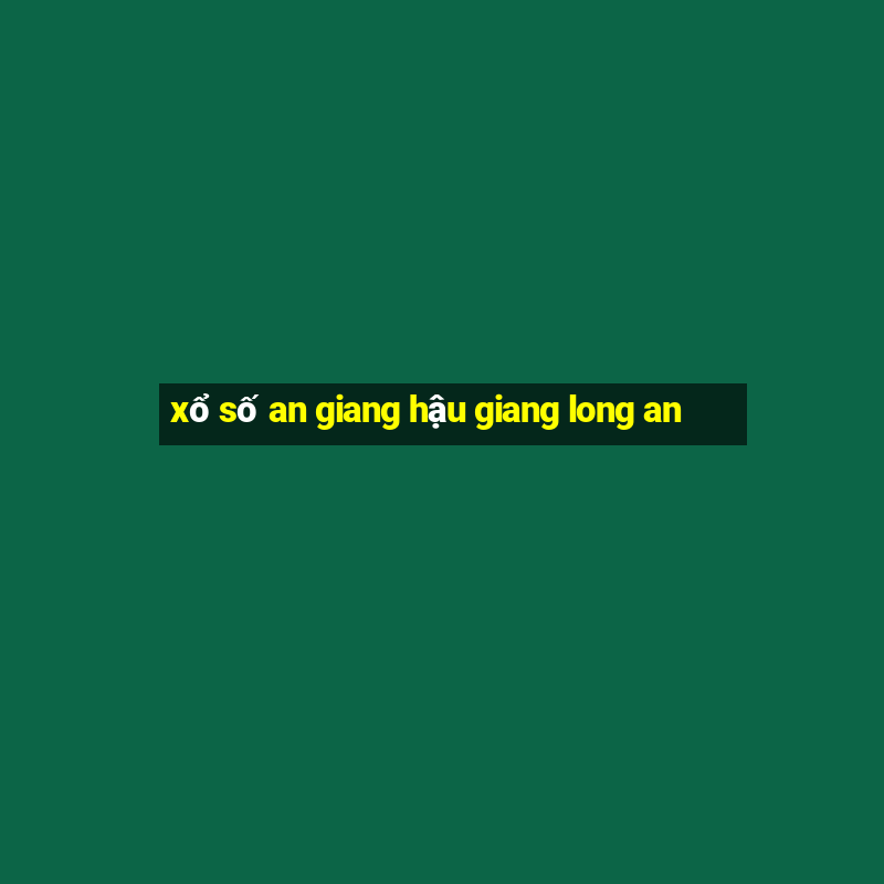 xổ số an giang hậu giang long an