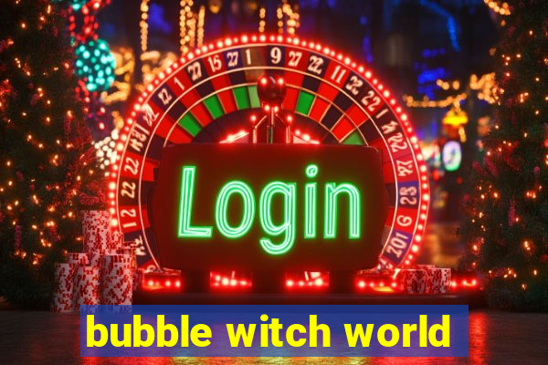 bubble witch world