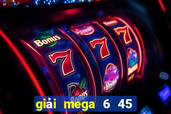 giải mega 6 45 là gì