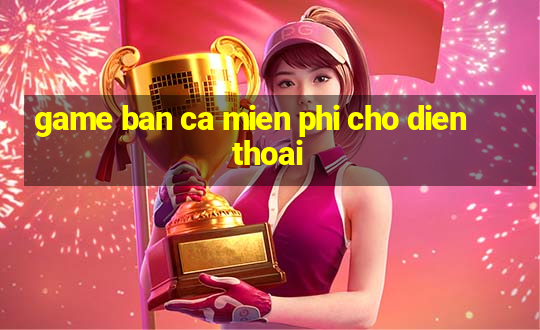 game ban ca mien phi cho dien thoai