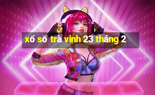 xổ số trà vinh 23 tháng 2