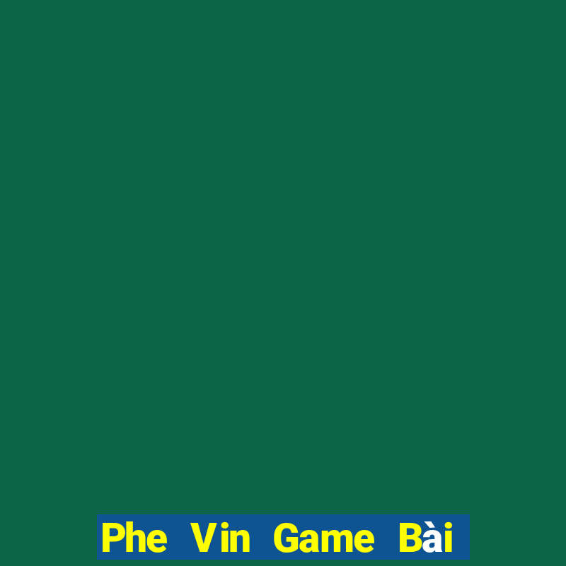 Phe Vin Game Bài 1 Đổi 1