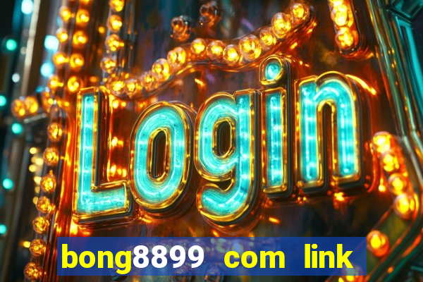 bong8899 com link vào bóng 888 mới nhất 2024