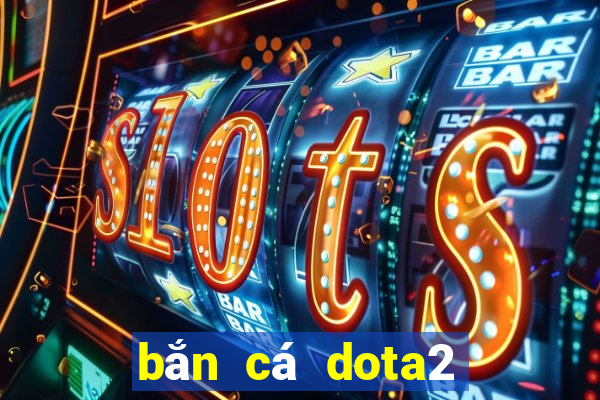 bắn cá dota2 có nghĩa là gì