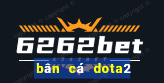 bắn cá dota2 có nghĩa là gì