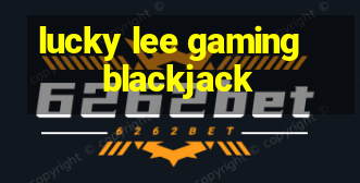 lucky lee gaming blackjack