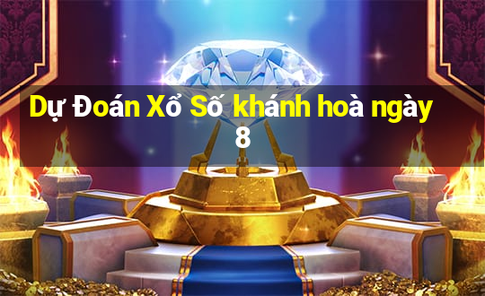 Dự Đoán Xổ Số khánh hoà ngày 8