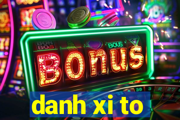 danh xi to