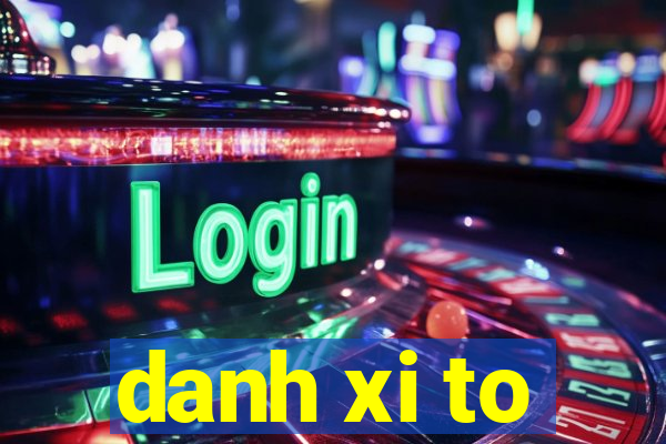 danh xi to