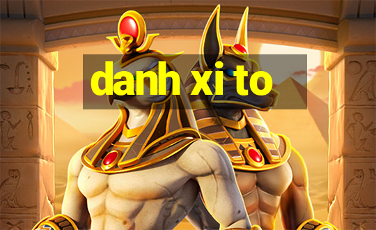 danh xi to