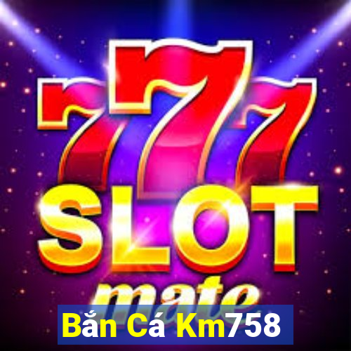 Bắn Cá Km758