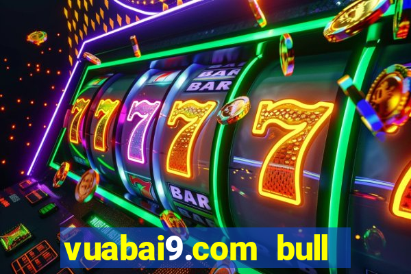 vuabai9.com bull bull casino