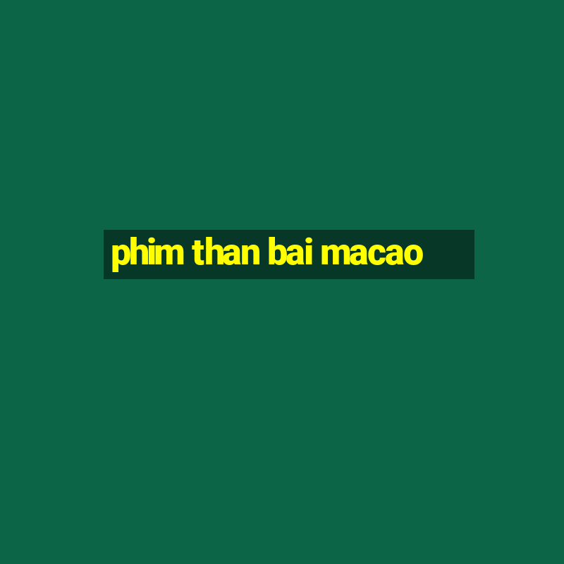 phim than bai macao