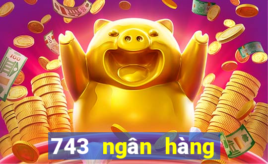 743 ngân hàng vốn màu tốt