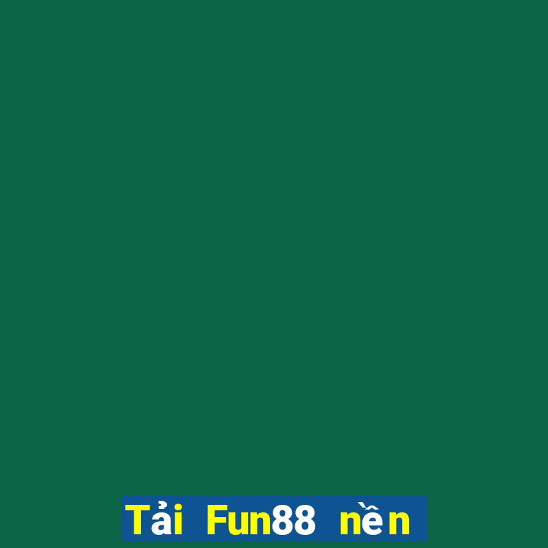 Tải Fun88 nền tảng giải trí lớn