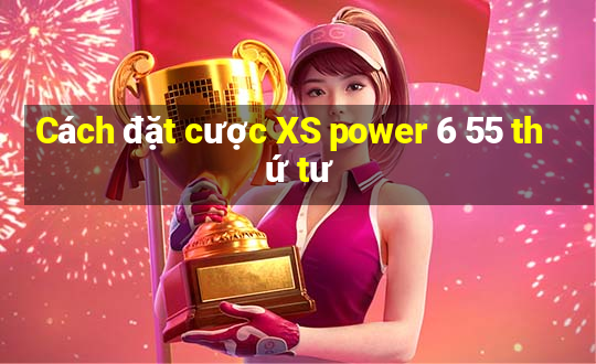 Cách đặt cược XS power 6 55 thứ tư