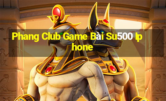 Phang Club Game Bài Su500 Iphone