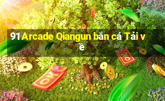 91 Arcade Qiangun bắn cá Tải về