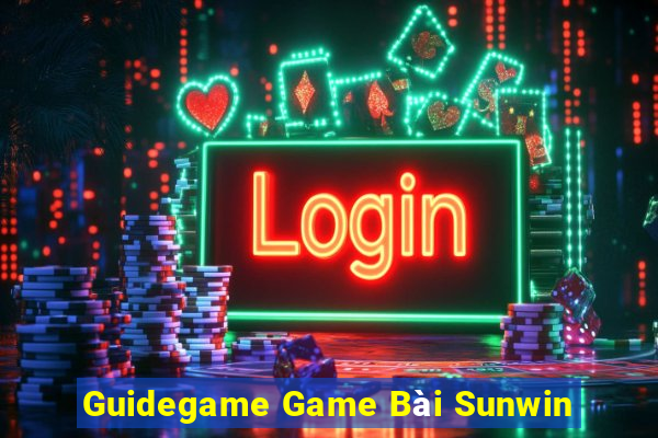 Guidegame Game Bài Sunwin