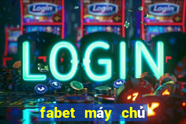 fabet máy chủ ở đâu