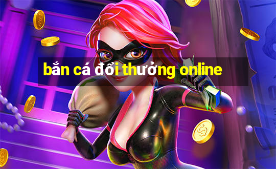 bắn cá đổi thưởng online