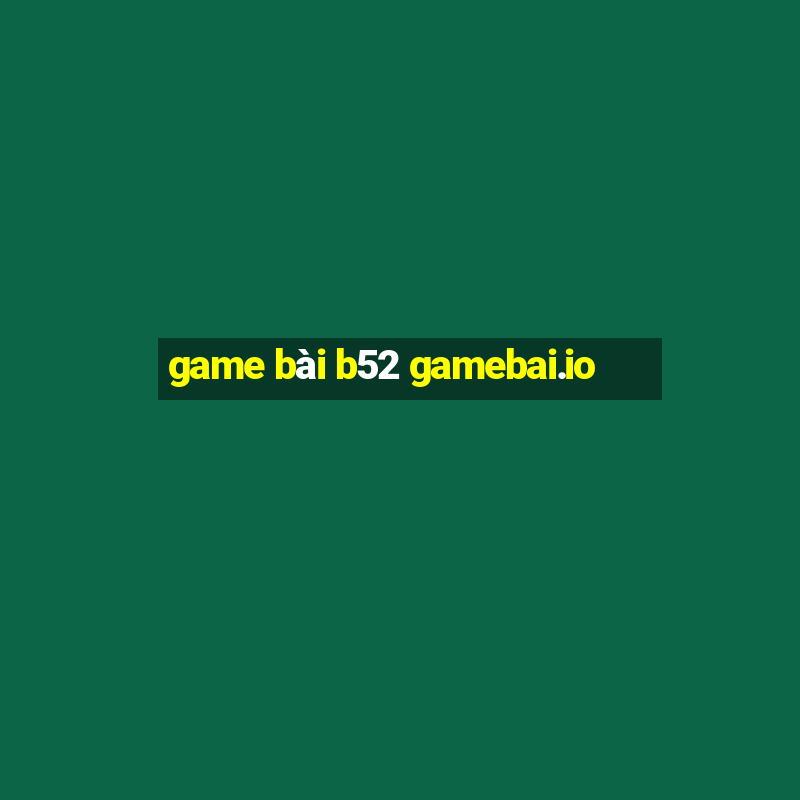 game bài b52 gamebai.io