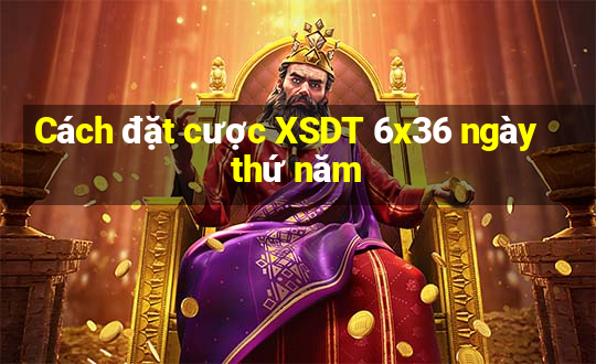 Cách đặt cược XSDT 6x36 ngày thứ năm