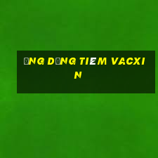 ứng dụng tiêm vacxin