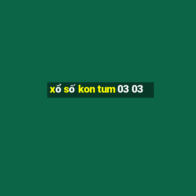 xổ số kon tum 03 03