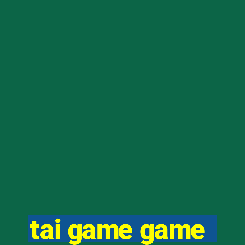 tai game game