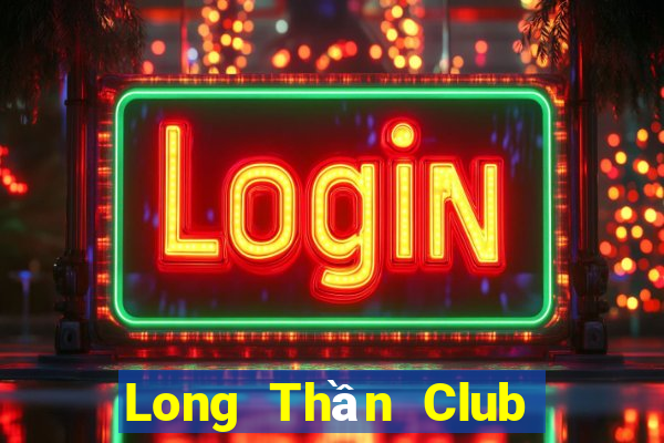 Long Thần Club Game Bài Khuyến Mãi