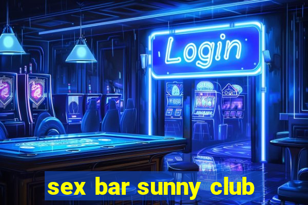 sex bar sunny club